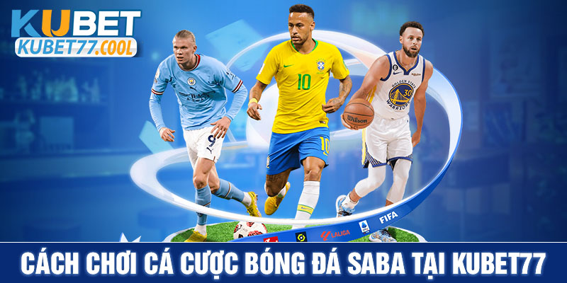 Cách chơi cá cược bóng đá saba tại Kubet77