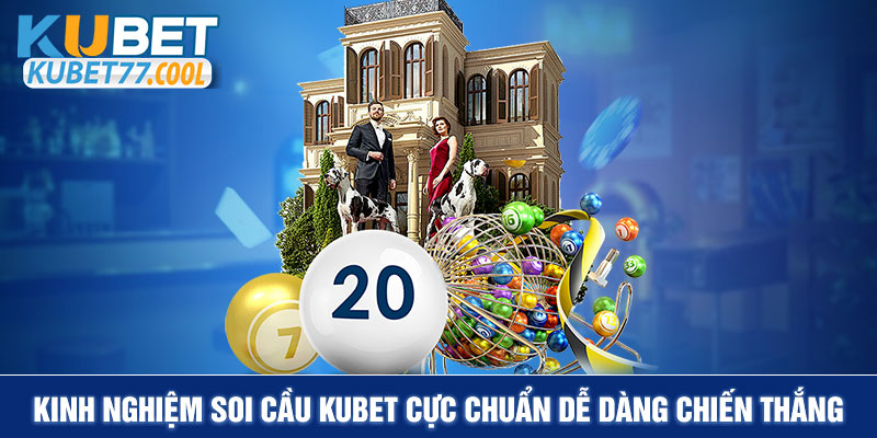 Kinh nghiệm soi cầu Kubet cực chuẩn dễ dàng chiến thắng