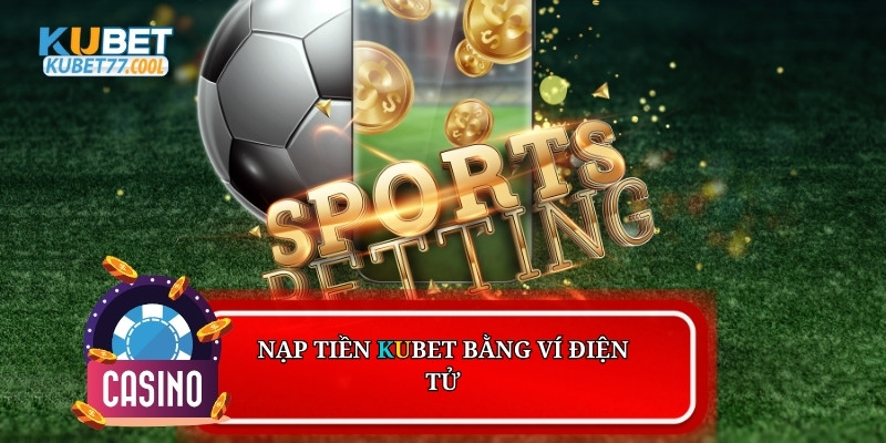 Nạp tiền Kubet bằng ví điện tử