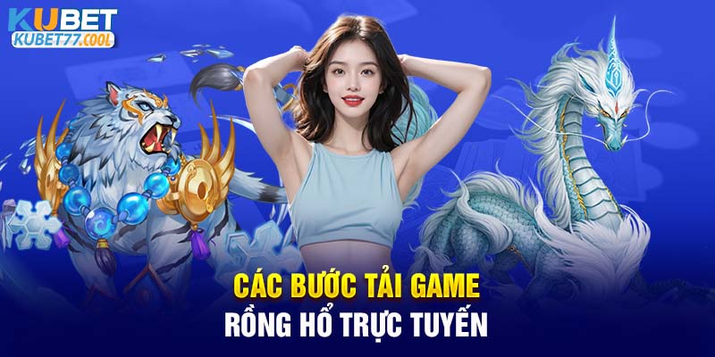 Các bước tải game Rồng Hổ trực tuyến