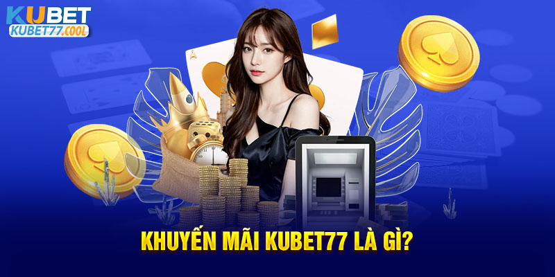 Khuyến mãi Kubet77 là gì?