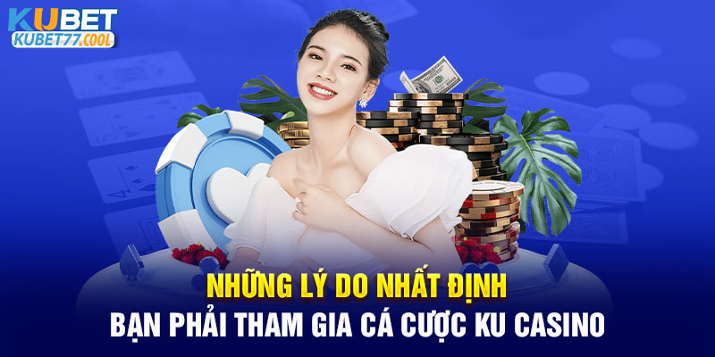 Những lý do nhất định bạn phải tham gia cá cược Ku Casino