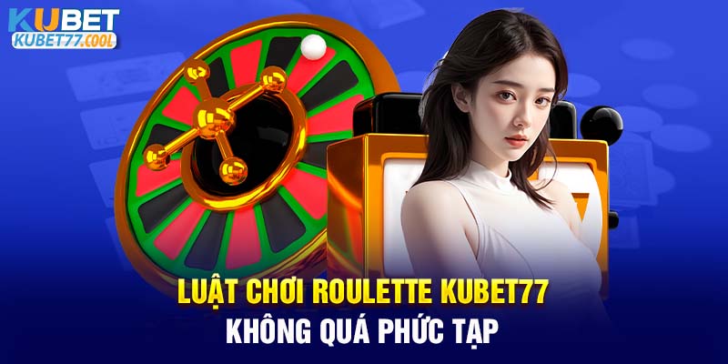 Luật chơi Roulette KUBET77 không quá phức tạp