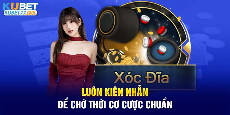 Luôn kiên nhẫn để chờ thời cơ cược chuẩn