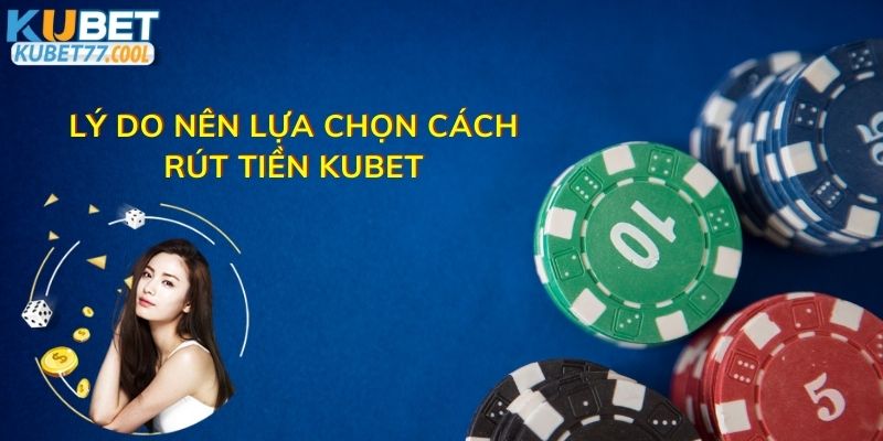 Lý do nên lựa chọn cách rút tiền Kubet