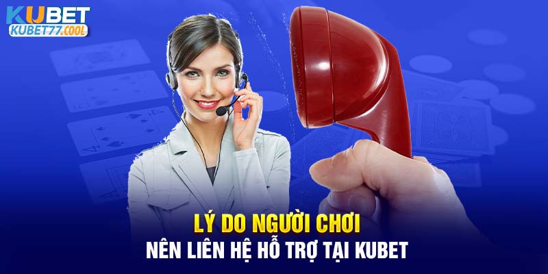 Lý do người chơi nên liên hệ hỗ trợ tại Kubet