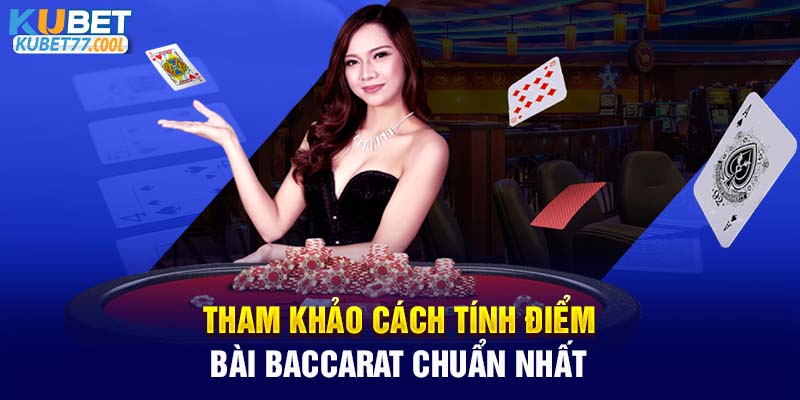 Tham khảo cách tính điểm bài Baccarat chuẩn nhất