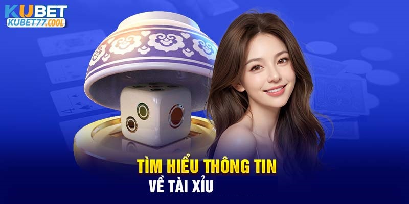 Tìm hiểu thông tin về Tài Xỉu KUBET