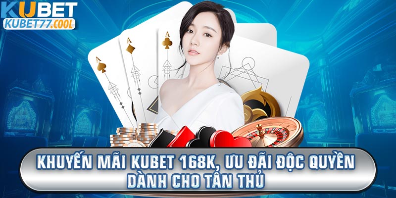 Khuyến mãi Kubet 168k