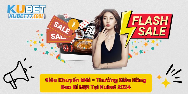 Siêu Khuyến Mãi - Thưởng Siêu Hồng Bao Bí Mật Kubet 2024