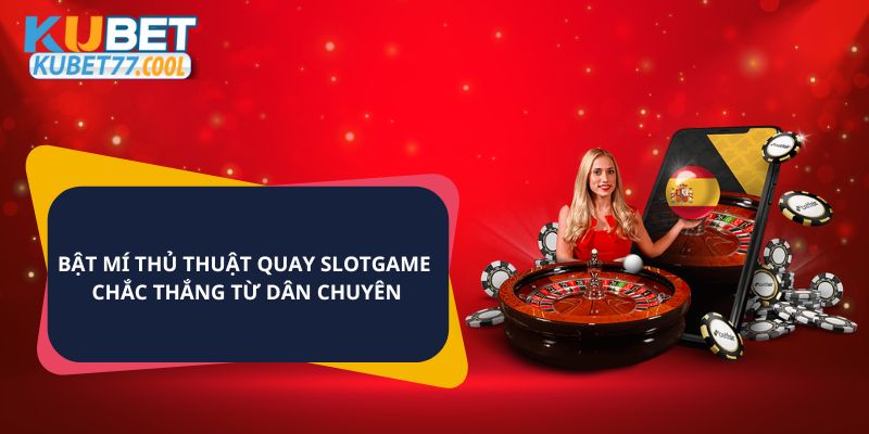 Bật Mí Thủ Thuật Quay Slotgame Chắc Thắng Từ Dân Chuyên